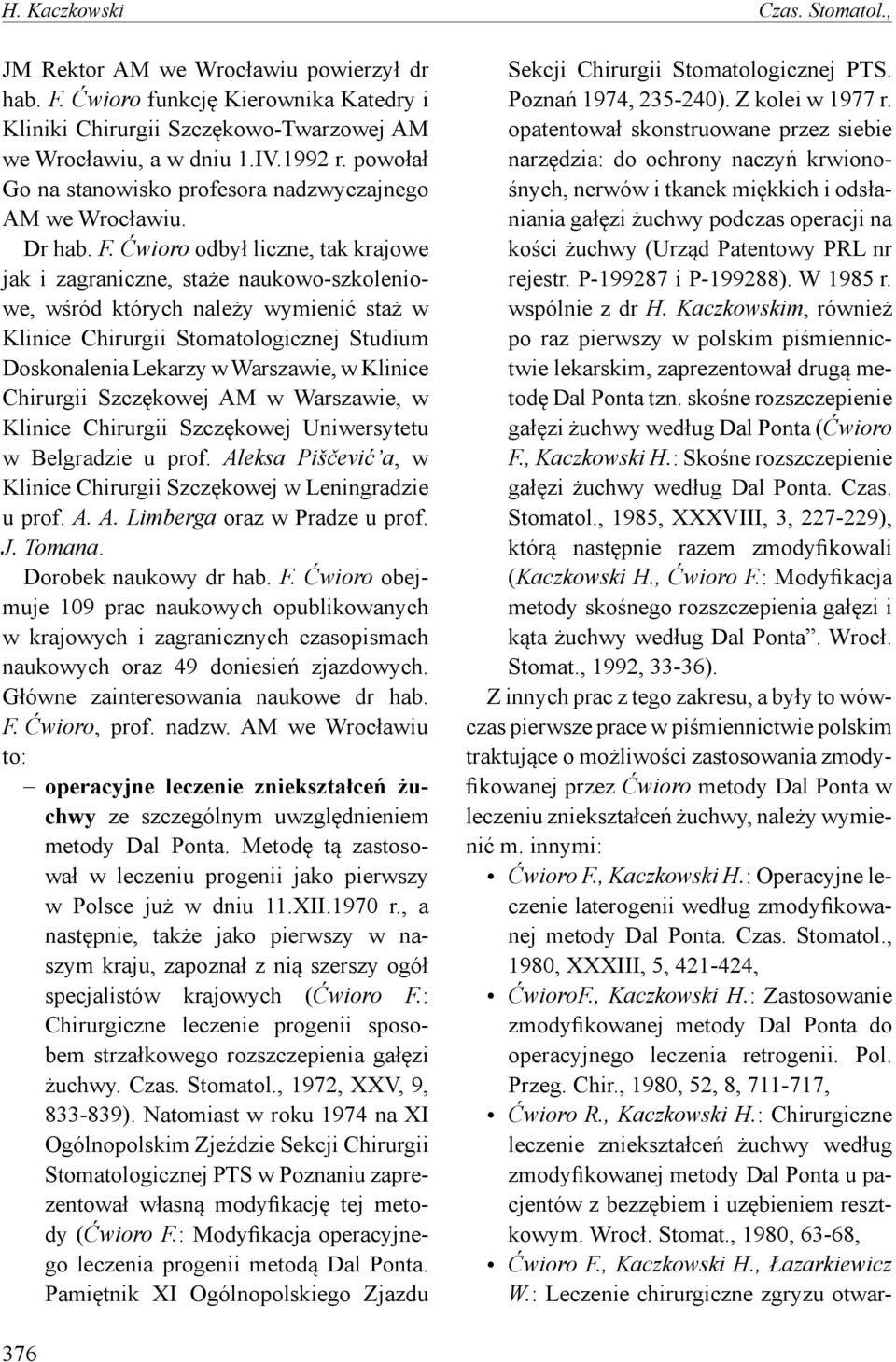 Ćwioro odbył liczne, tak krajowe jak i zagraniczne, staże naukowo-szkoleniowe, wśród których należy wymienić staż w Klinice Chirurgii Stomatologicznej Studium Doskonalenia Lekarzy w Warszawie, w