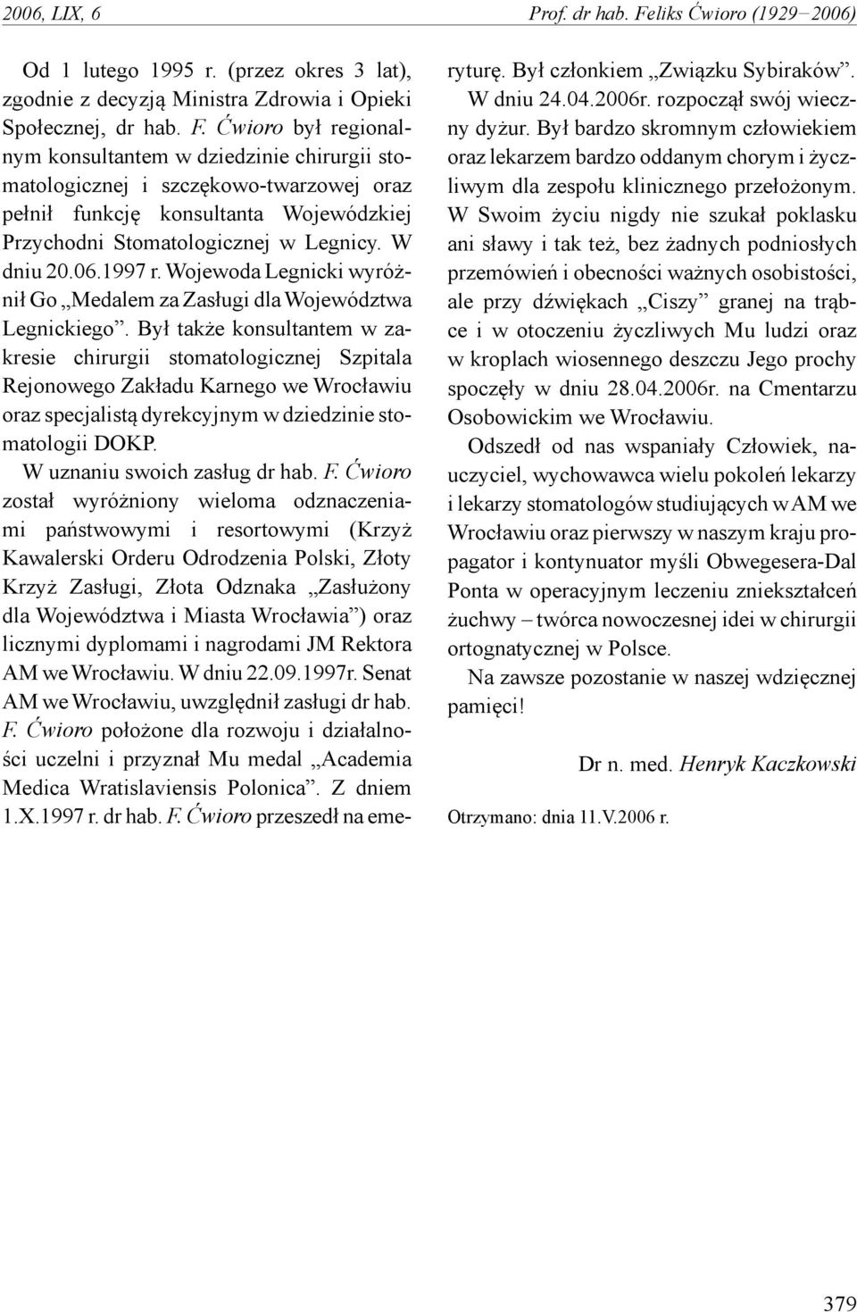 Ćwioro był regionalnym konsultantem w dziedzinie chirurgii stomatologicznej i szczękowo-twarzowej oraz pełnił funkcję konsultanta Wojewódzkiej Przychodni Stomatologicznej w Legnicy. W dniu 20.06.