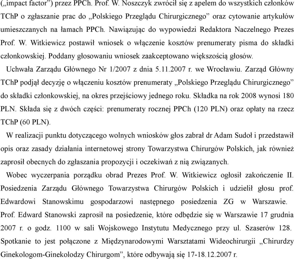 Nawiązując do wypowiedzi Redaktora Naczelnego Prezes Prof. W. Witkiewicz postawił wniosek o włączenie kosztów prenumeraty pisma do składki członkowskiej.