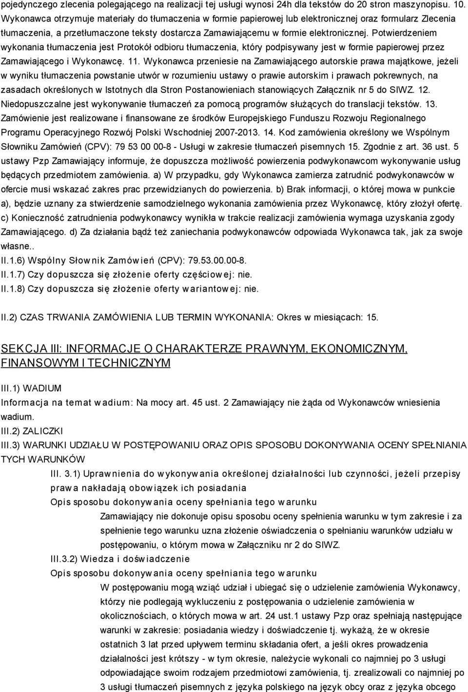 Potwierdzeniem wykonania tłumaczenia jest Protokół odbioru tłumaczenia, który podpisywany jest w formie papierowej przez Zamawiającego i Wykonawcę. 11.