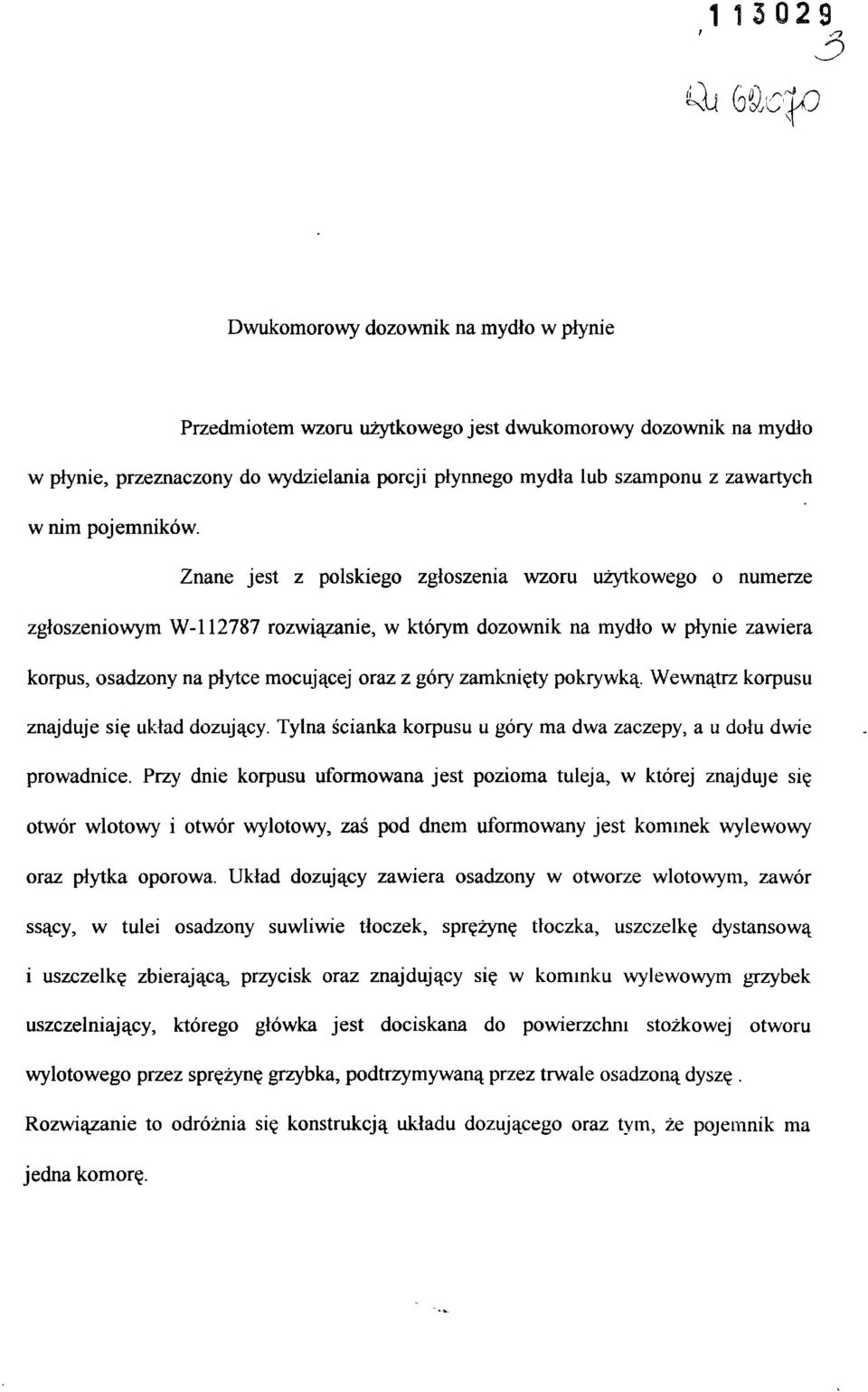 Znane jest z polskiego zgłoszenia wzoru użytkowego o numerze zgłoszeniowym W-112787 rozwiązanie, w którym dozownik na mydło w płynie zawiera korpus, osadzony na płytce mocującej oraz z góry zamknięty