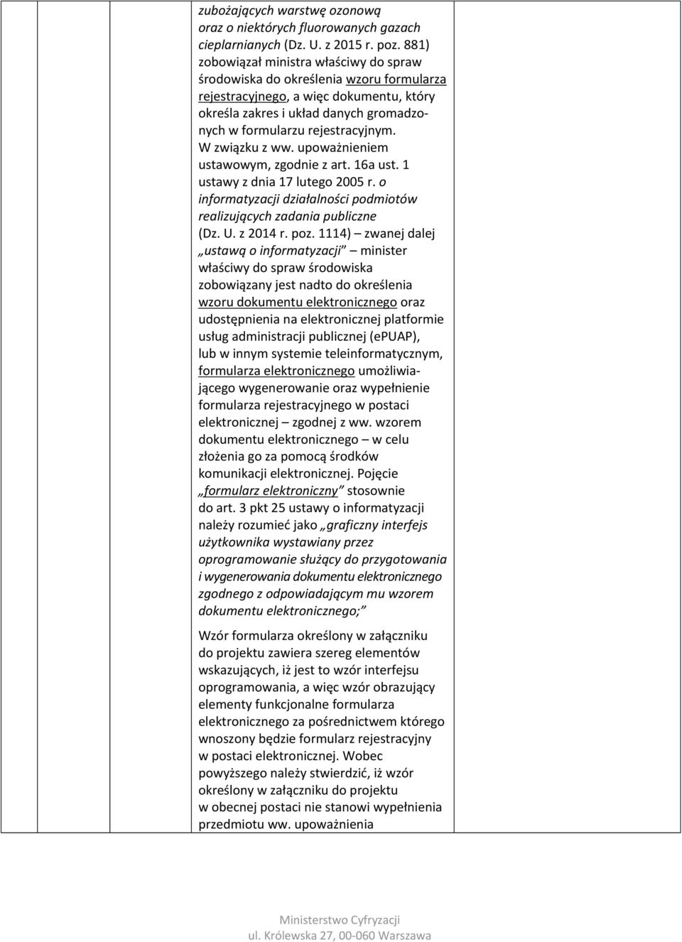 W związku z ww. upoważnieniem ustawowym, zgodnie z art. 16a ust. 1 ustawy z dnia 17 lutego 2005 r. o informatyzacji działalności podmiotów realizujących zadania publiczne (Dz. U. z 2014 r. poz.