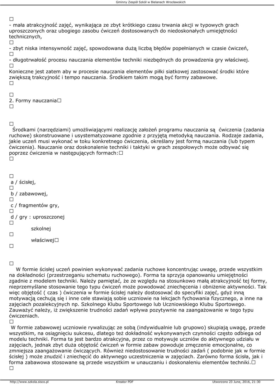 Konieczne jest zatem aby w procesie nauczania elementów piłki siatkowej zastosować środki które zwiększą trakcyjność i tempo nauczania. Środkiem takim mogą być formy zabawowe. 2.