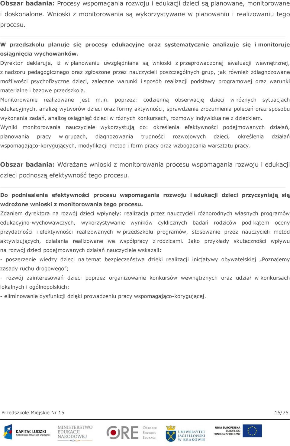 Dyrektor deklaruje, iż w planowaniu uwzględniane są wnioski z przeprowadzonej ewaluacji wewnętrznej, z nadzoru pedagogicznego oraz zgłoszone przez nauczycieli poszczególnych grup, jak również