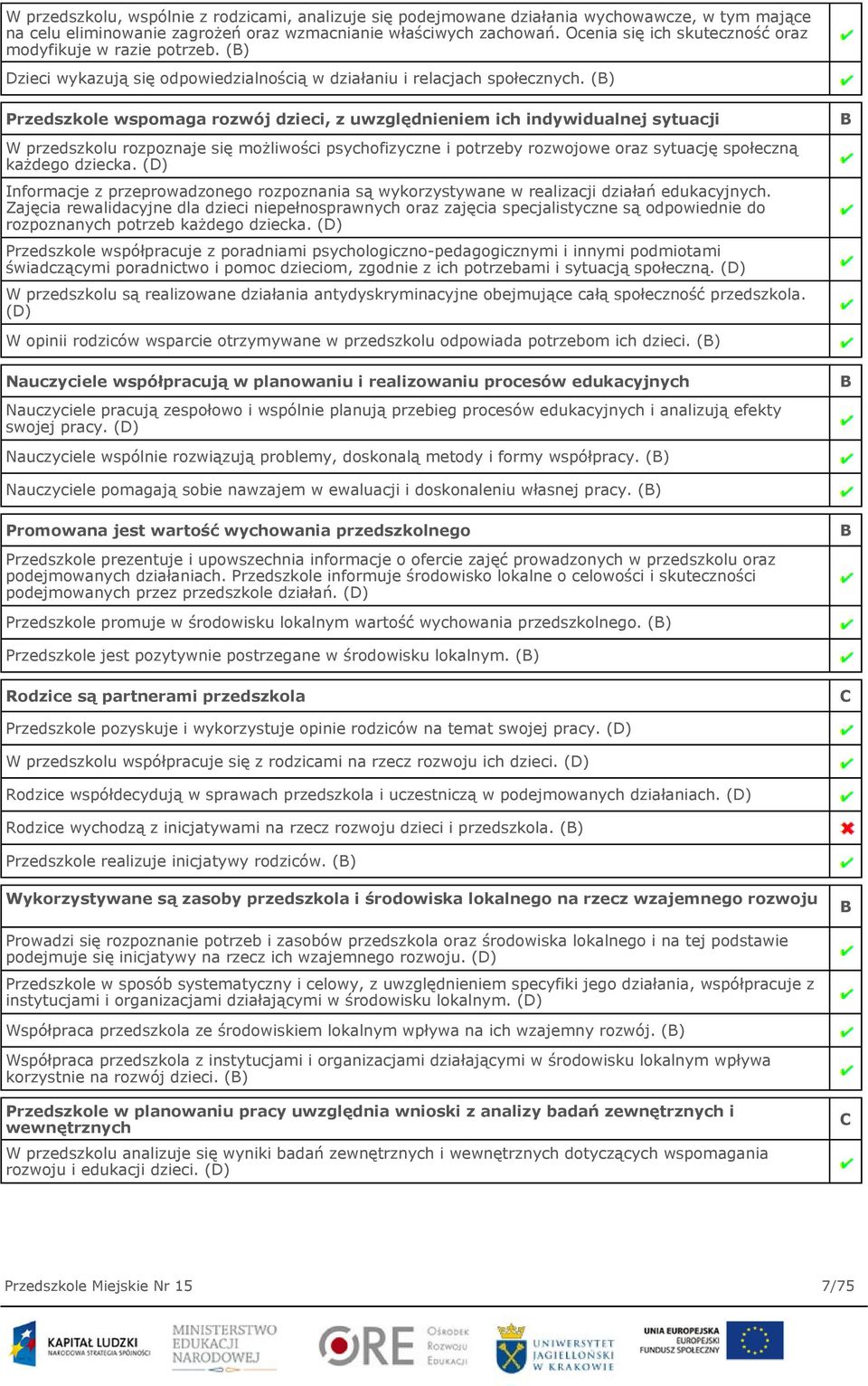 (B) Przedszkole wspomaga rozwój dzieci, z uwzględnieniem ich indywidualnej sytuacji W przedszkolu rozpoznaje się możliwości psychofizyczne i potrzeby rozwojowe oraz sytuację społeczną każdego dziecka.