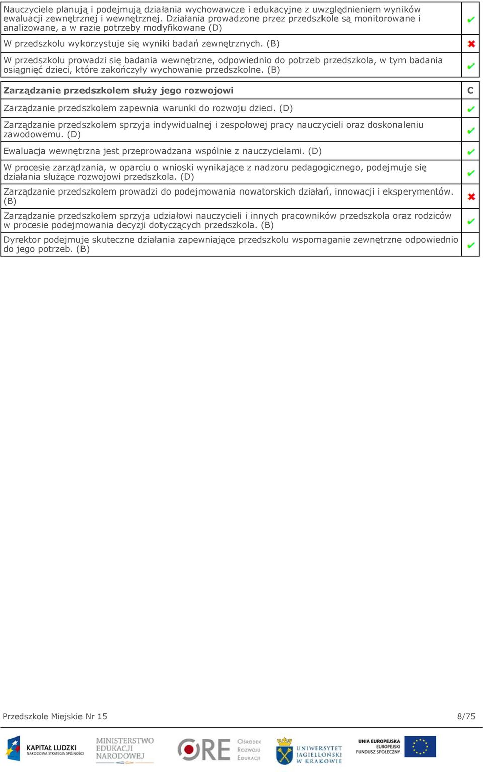 (B) W przedszkolu prowadzi się badania wewnętrzne, odpowiednio do potrzeb przedszkola, w tym badania osiągnięć dzieci, które zakończyły wychowanie przedszkolne.