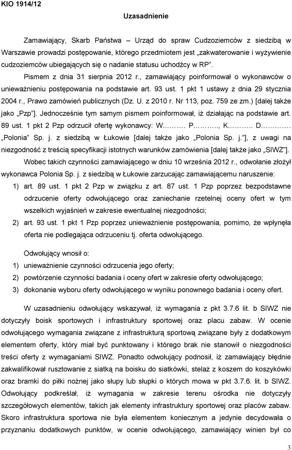 1 pkt 1 ustawy z dnia 29 stycznia 2004 r., Prawo zamówień publicznych (Dz. U. z 2010 r. Nr 113, poz. 759 ze zm.) [dalej takŝe jako Pzp ].