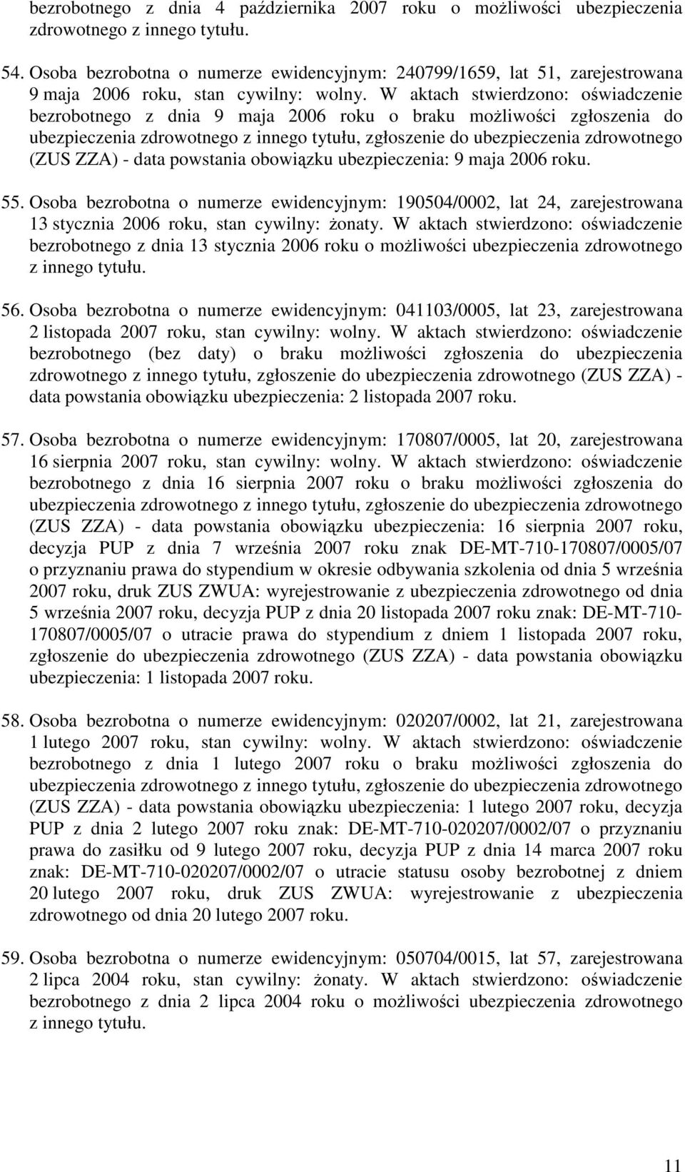 Osoba bezrobotna o numerze ewidencyjnym: 190504/0002, lat 24, zarejestrowana 13 stycznia 2006 roku, stan cywilny: onaty.