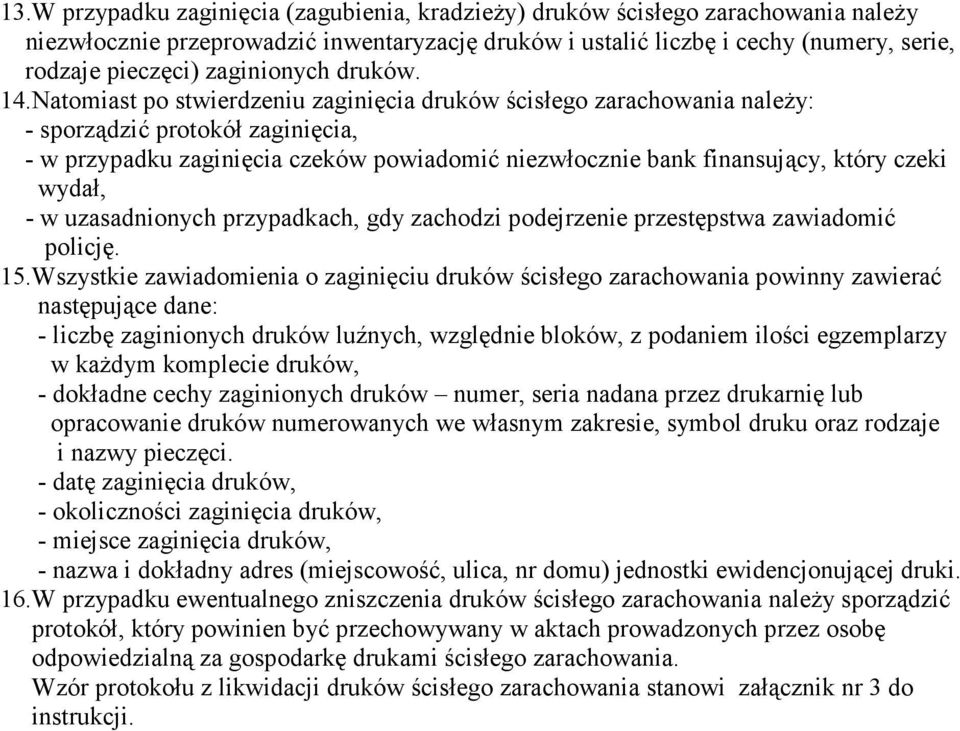 Natomiast po stwierdzeniu zaginięcia druków ścisłego zarachowania naleŝy: - sporządzić protokół zaginięcia, - w przypadku zaginięcia czeków powiadomić niezwłocznie bank finansujący, który czeki