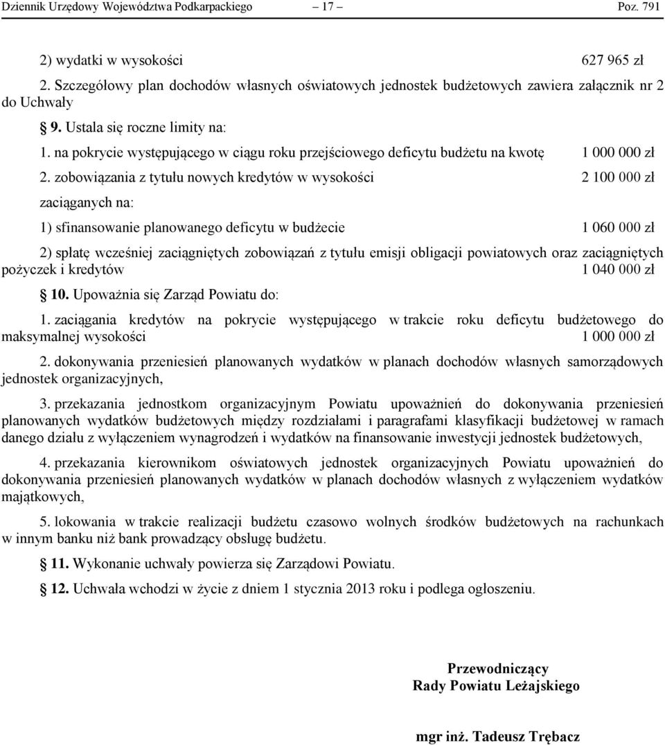 zobowiązania z tytułu nowych kredytów w wysokości 2 100 000 zł zaciąganych na: 1) sfinansowanie planowanego deficytu w budżecie 1 060 000 zł 2) spłatę wcześniej zaciągniętych zobowiązań z tytułu