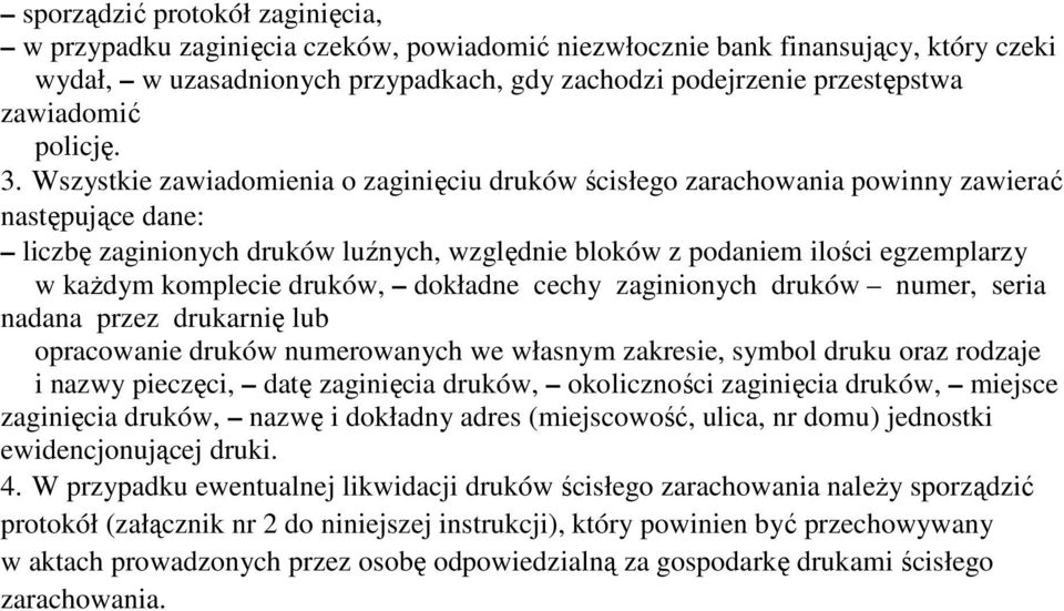 Wszystkie zawiadomienia o zaginięciu druków ścisłego zarachowania powinny zawierać następujące dane: liczbę zaginionych druków luźnych, względnie bloków z podaniem ilości egzemplarzy w kaŝdym