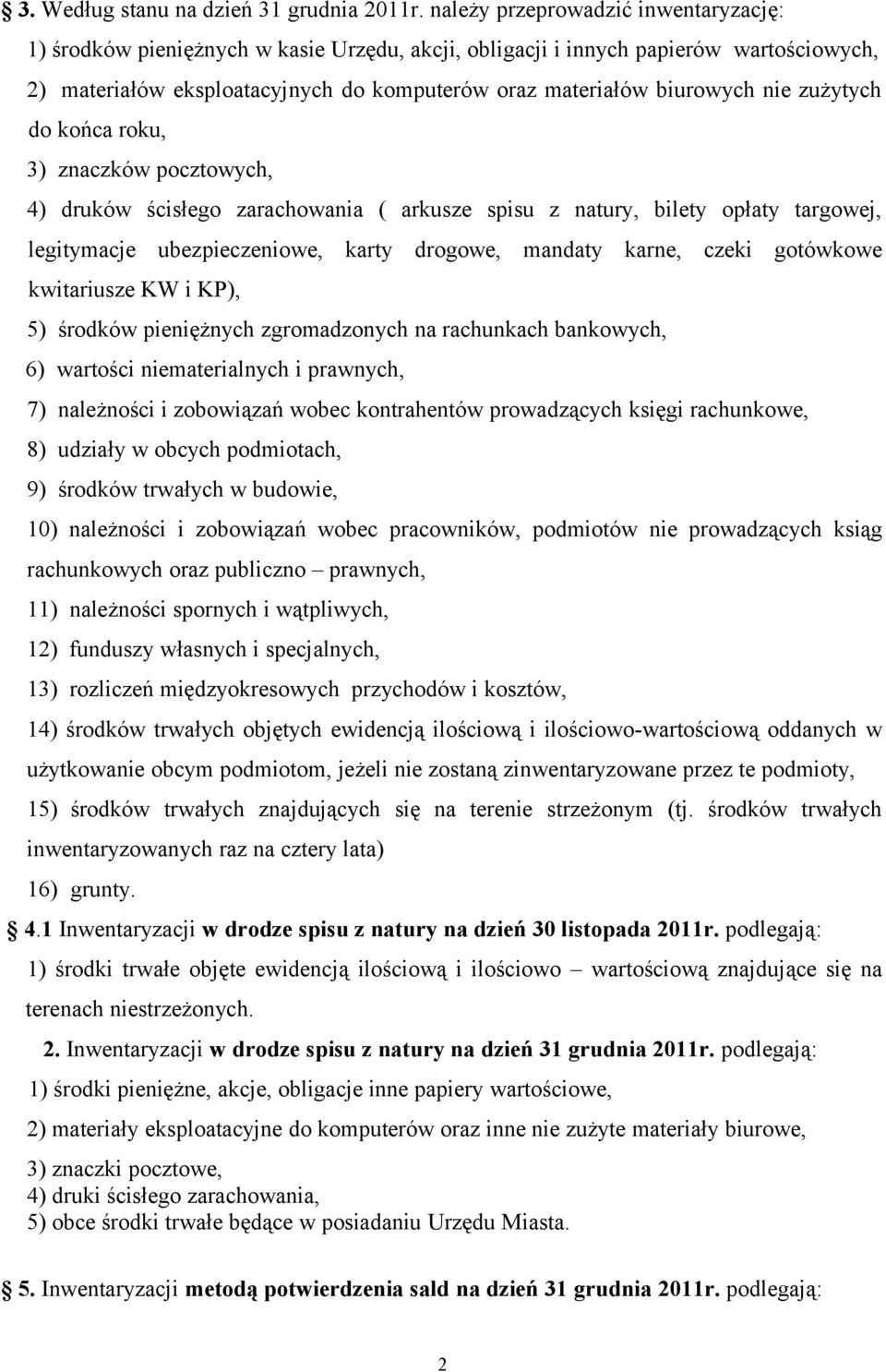 nie zużytych do końca roku, 3) znaczków pocztowych, 4) druków ścisłego zarachowania ( arkusze spisu z natury, bilety opłaty targowej, legitymacje ubezpieczeniowe, karty drogowe, mandaty karne, czeki