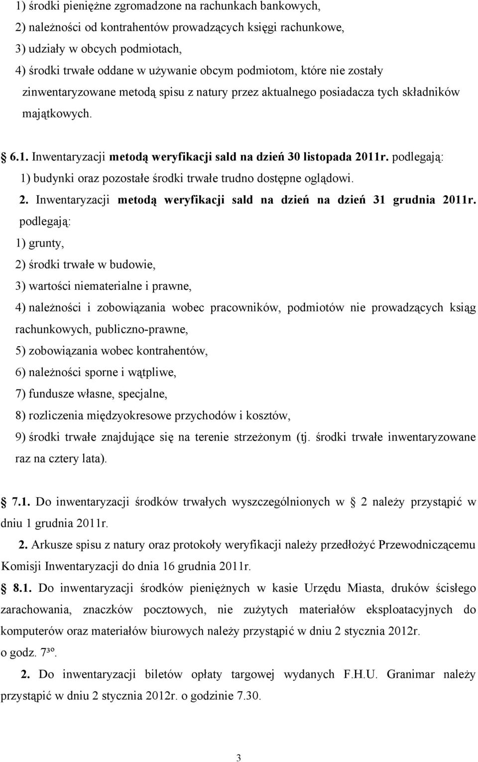 podlegają: 1) budynki oraz pozostałe środki trwałe trudno dostępne oglądowi. 2. Inwentaryzacji metodą weryfikacji sald na dzień na dzień 31 grudnia 2011r.