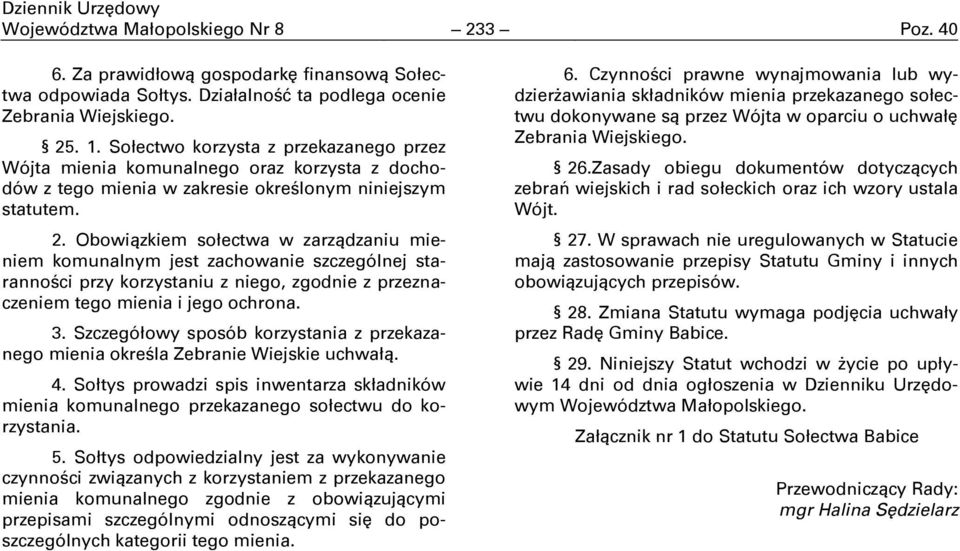 Obowiązkiem sołectwa w zarządzaniu mieniem komunalnym jest zachowanie szczególnej staranności przy korzystaniu z niego, zgodnie z przeznaczeniem tego mienia i jego ochrona. 3.