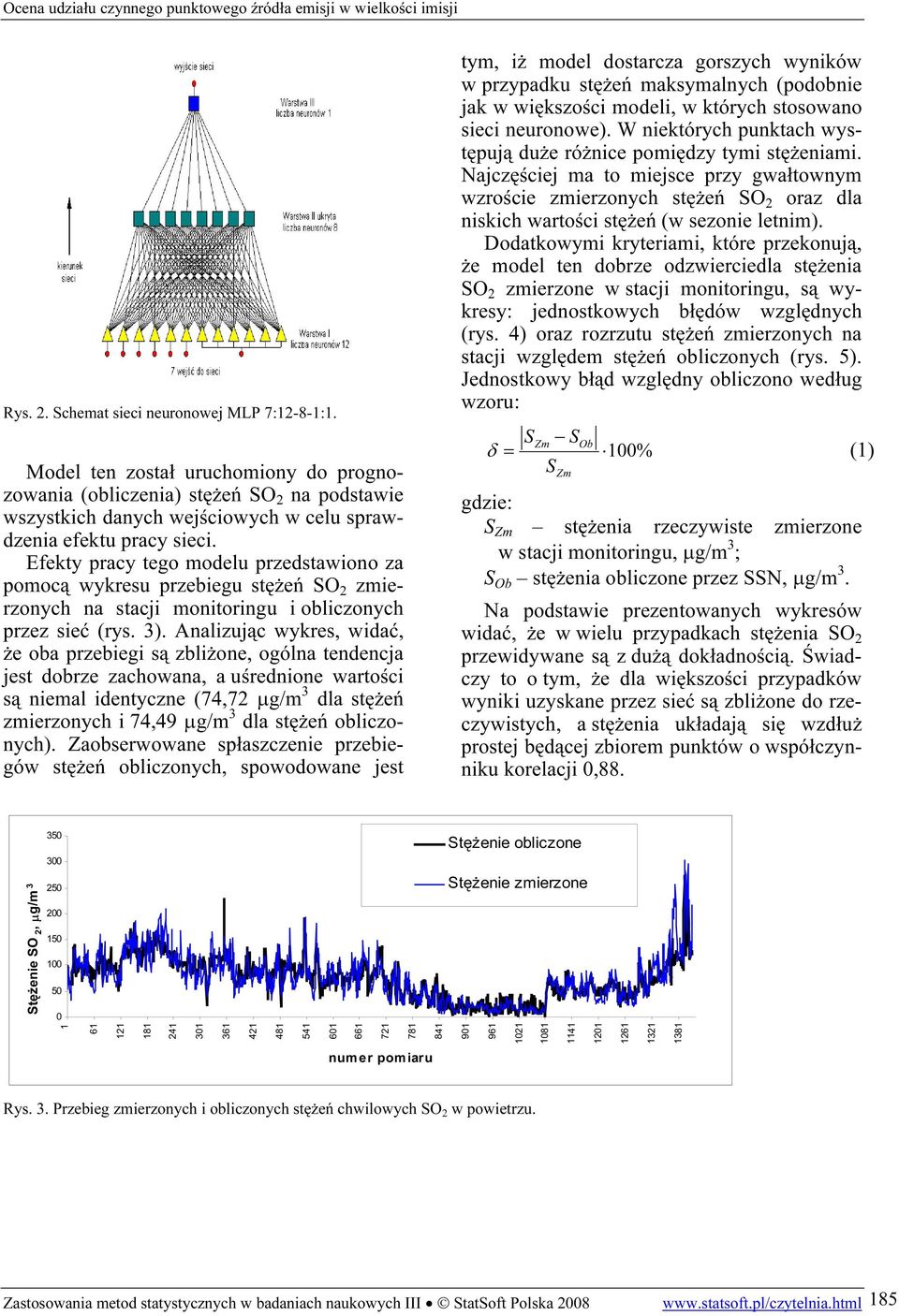 Efekty pracy tego modelu przedstawiono za pomocą wykresu przebiegu stężeń SO 2 zmierzonych na stacji monitoringu i obliczonych przez sieć (rys. 3).