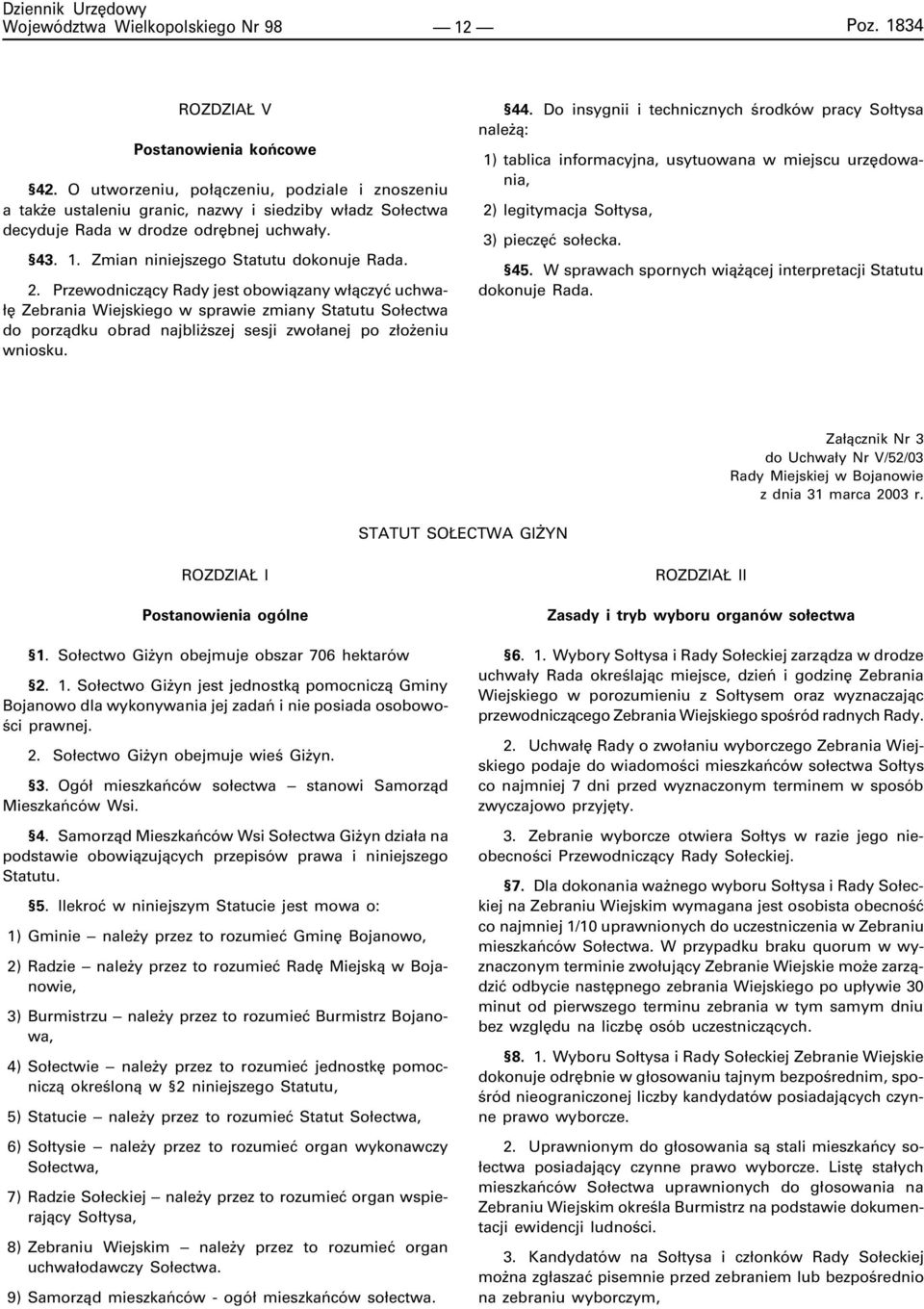 Przewodnicz¹cy Rady jest obowi¹zany w³¹czyæ uchwa- ³ê Zebrania Wiejskiego w sprawie zmiany Statutu So³ectwa do porz¹dku obrad najbli szej sesji zwo³anej po z³o eniu wniosku. 44.