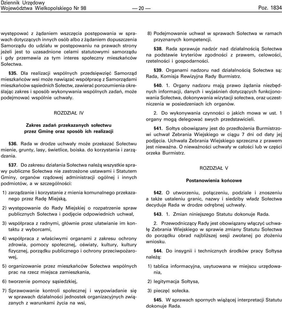 Dla realizacji wspólnych przedsiêwziêæ Samorz¹d mieszkañców wsi mo e nawi¹zaæ wspó³pracê z Samorz¹dami mieszkañców s¹siednich So³ectw, zawieraæ porozumienia okreœlaj¹c zakres i sposób wykonywania