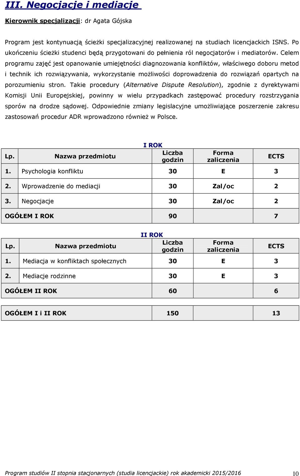 Celem programu zajęć jest opanowanie umiejętności diagnozowania konfliktów, właściwego doboru metod i technik ich rozwiązywania, wykorzystanie możliwości doprowadzenia do rozwiązań opartych na