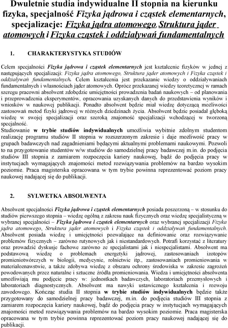 CHARAKTERYSTYKA STUDIÓW Celem specjalności Fizyka jądrowa i cząstek elementarnych jest kształcenie fizyków w jednej z następujących specjalizacji: Fizyka jądra atomowego, Struktura jąder atomowych i