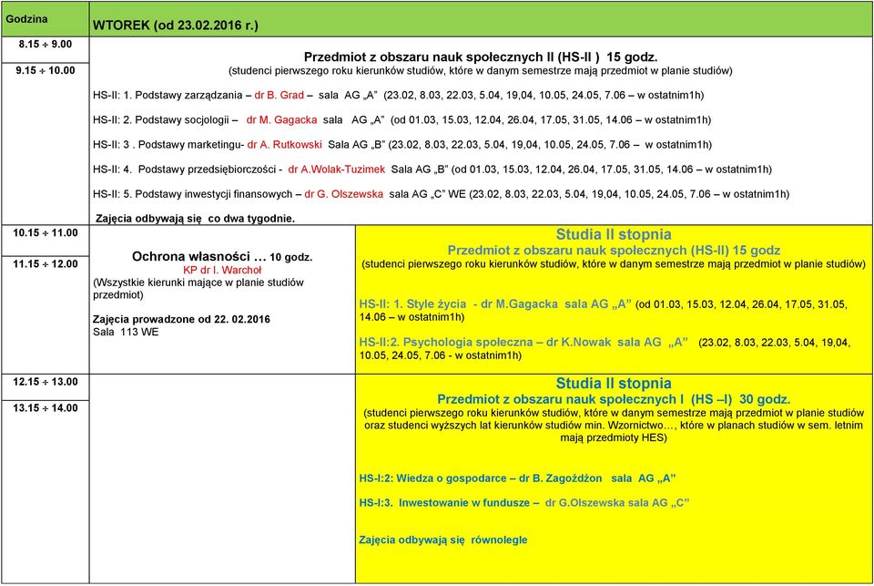 05, 7.06 w ostatnim1h) HS-II: 2. Podstawy socjologii dr M. Gagacka sala AG A (od 01.03, 15.03, 12.04, 26.04, 17.05, 31.05, 14.06 w ostatnim1h) HS-II: 3. Podstawy marketingu- dr A.