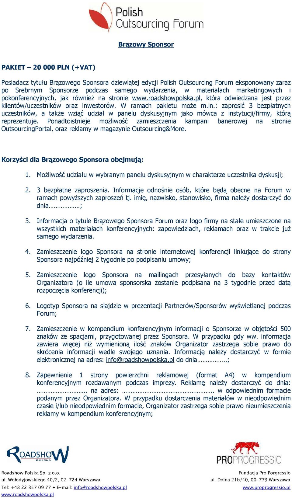 Ponadtoistnieje możliwość zamieszczenia kampani banerowej na stronie OutsourcingPortal, oraz reklamy w magazynie Outsourcing&More. Korzyści dla Brązowego Sponsora obejmują: 1.