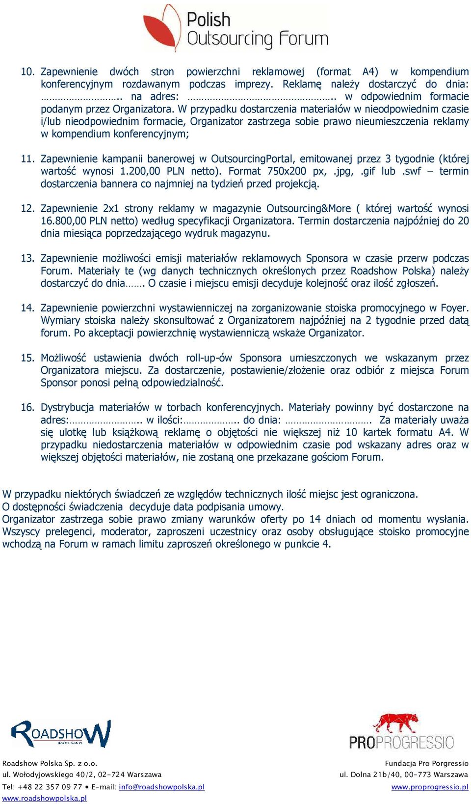 W przypadku dostarczenia materiałów w nieodpowiednim czasie i/lub nieodpowiednim formacie, Organizator zastrzega sobie prawo nieumieszczenia reklamy w kompendium konferencyjnym; 11.
