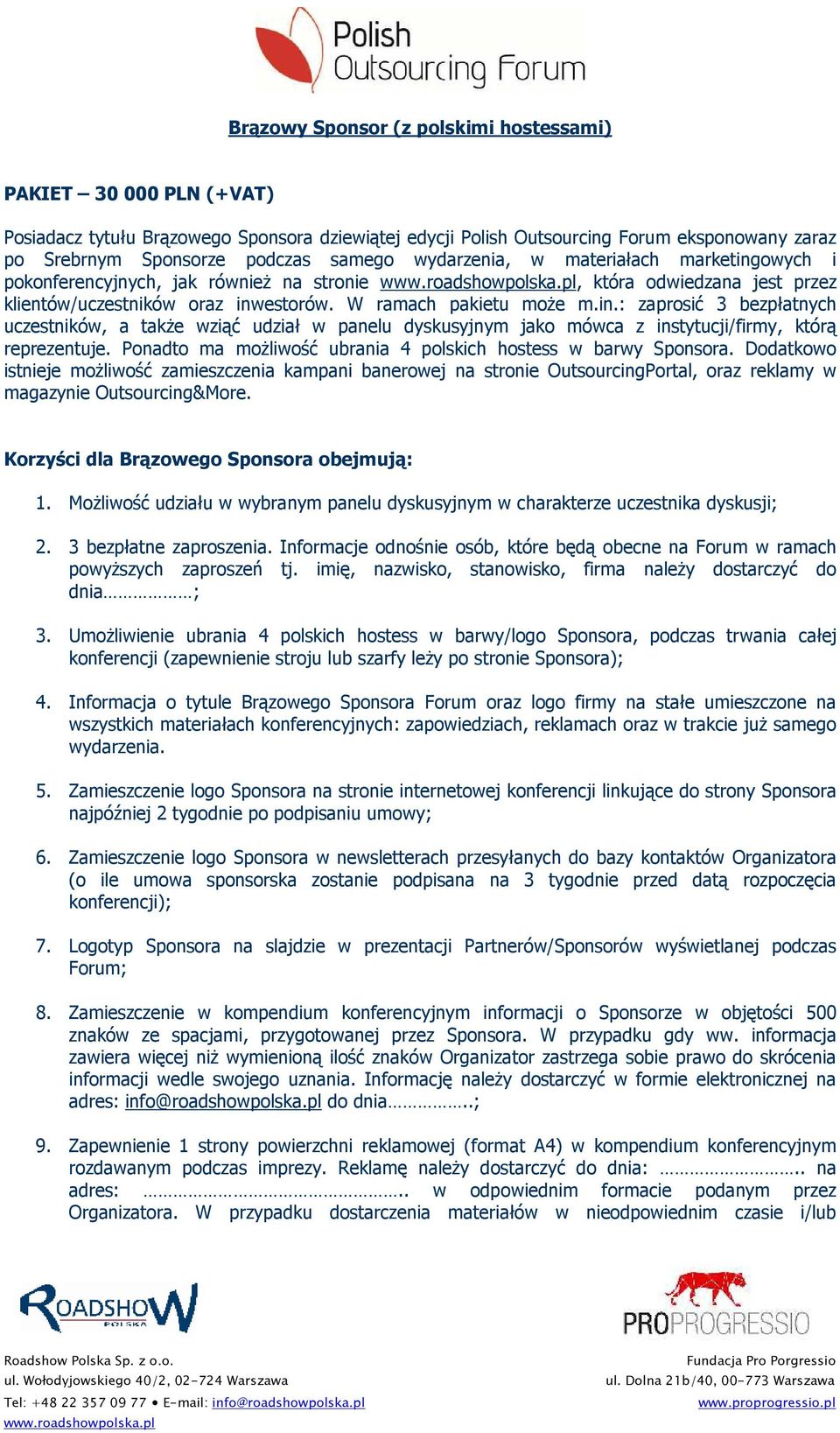Ponadto ma możliwość ubrania 4 polskich hostess w barwy Sponsora. Dodatkowo istnieje możliwość zamieszczenia kampani banerowej na stronie OutsourcingPortal, oraz reklamy w magazynie Outsourcing&More.