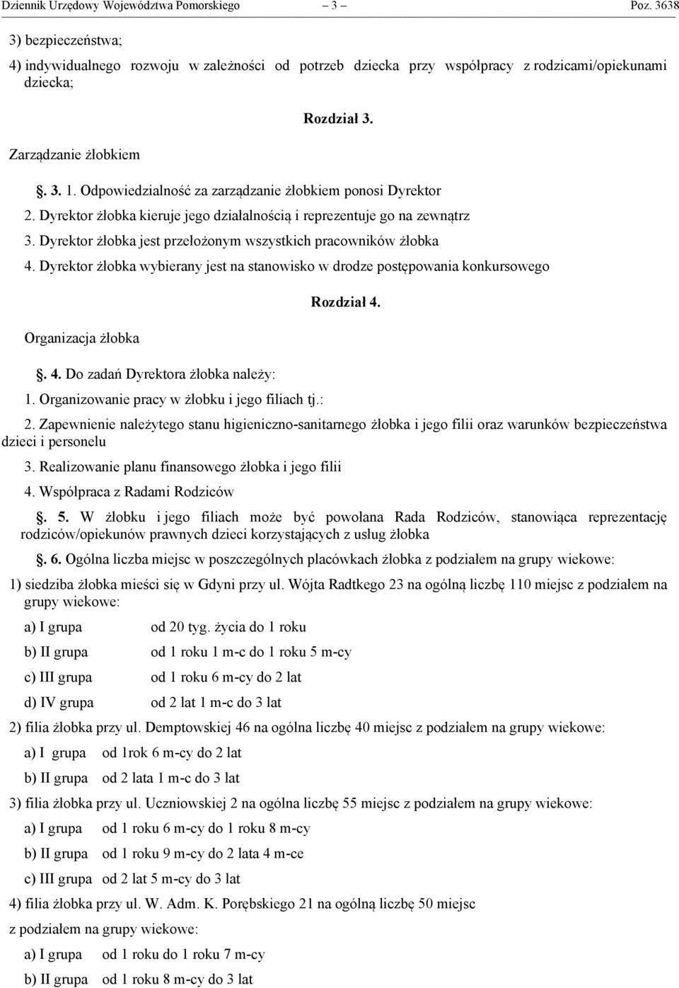 Odpowiedzialność za zarządzanie żłobkiem ponosi Dyrektor 2. Dyrektor żłobka kieruje jego działalnością i reprezentuje go na zewnątrz 3.