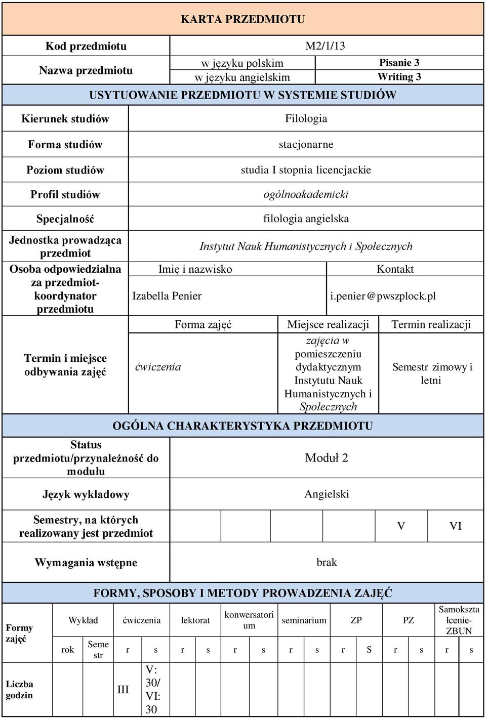 miejsce odbywania zajęć Status przedmiotu/przynależność do modułu Imię i nazwisko Izabella Penier filologia angielska Instytut Nauk Humanistycznych i Społecznych Kontakt i.penier@pwszplock.