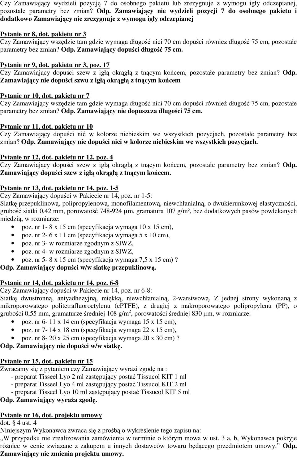 pakietu nr 3 Czy Zamawiający wszędzie tam gdzie wymaga długość nici 70 cm dopuści równieŝ długość 75 cm, pozostałe parametry bez zmian? Odp. Zamawiający dopuści długość 75 cm. Pytanie nr 9, dot.