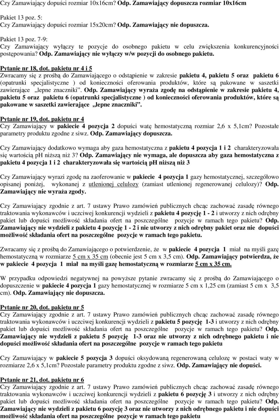 pakietu nr 4 i 5 Zwracamy się z prośbą do Zamawiającego o odstąpienie w zakresie pakietu 4, pakietu 5 oraz pakietu 6 (opatrunki specjalistyczne ) od konieczności oferowania produktów, które są