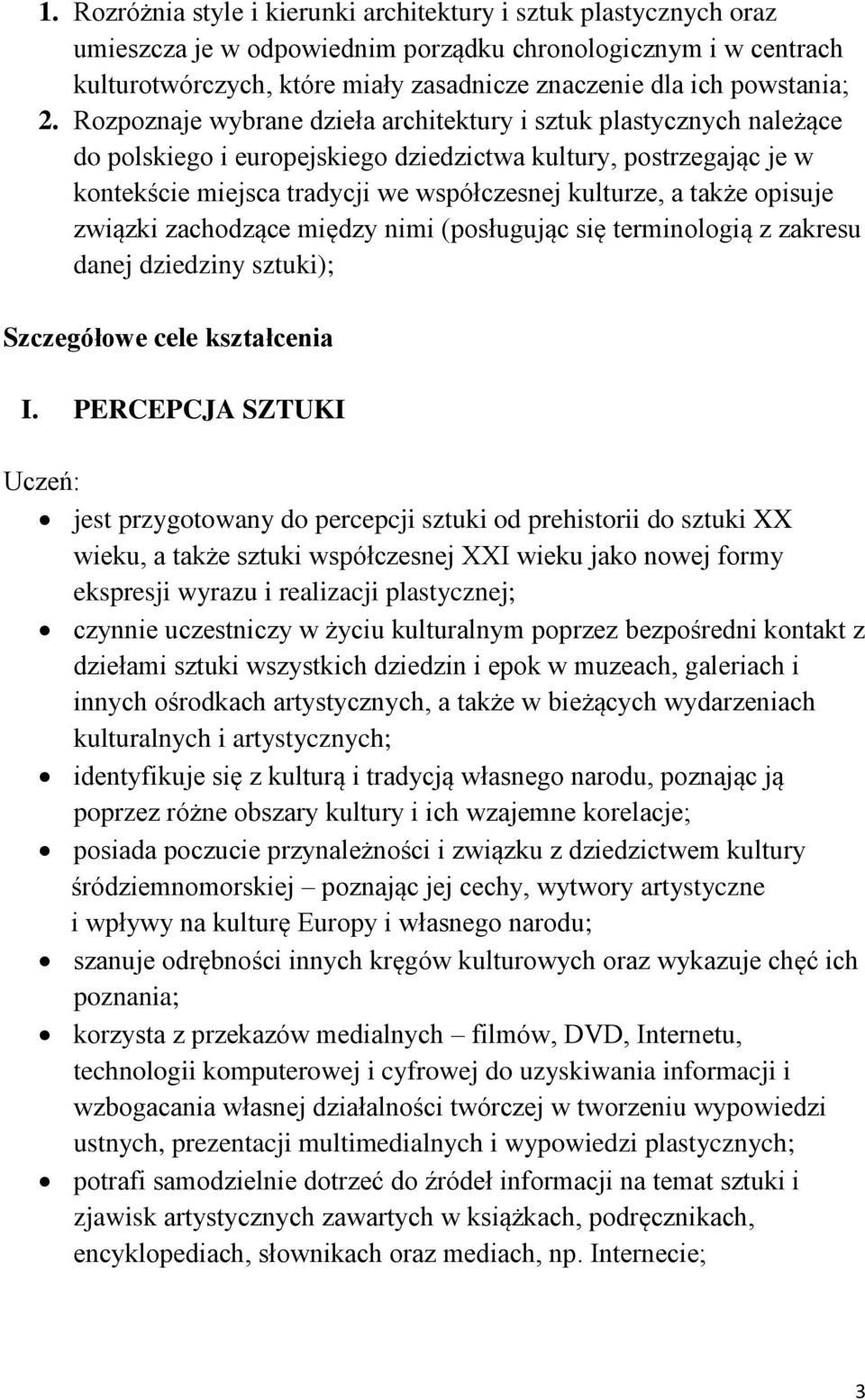 Rozpoznaje wybrane dzieła architektury i sztuk plastycznych należące do polskiego i europejskiego dziedzictwa kultury, postrzegając je w kontekście miejsca tradycji we współczesnej kulturze, a także