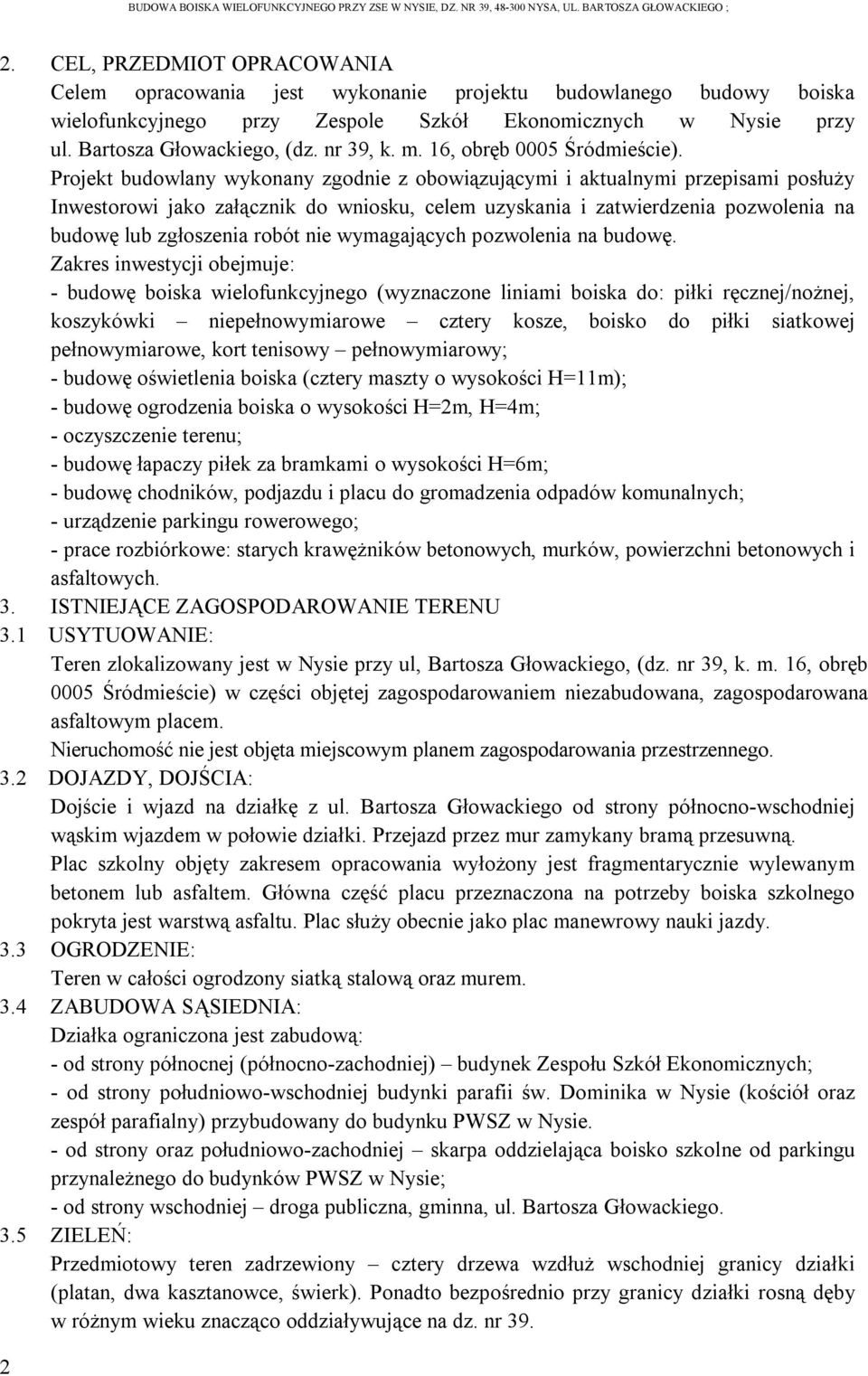 Projekt budowlany wykonany zgodnie z obowiązującymi i aktualnymi przepisami posłuży Inwestorowi jako załącznik do wniosku, celem uzyskania i zatwierdzenia pozwolenia na budowę lub zgłoszenia robót