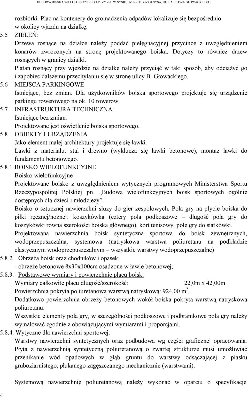 Platan rosnący przy wjeździe na działkę należy przyciąć w taki sposób, aby odciążyć go i zapobiec dalszemu przechylaniu się w stronę ulicy B. Głowackiego. 5.6 MIEJSCA PARKINGOWE Istniejące, bez zmian.