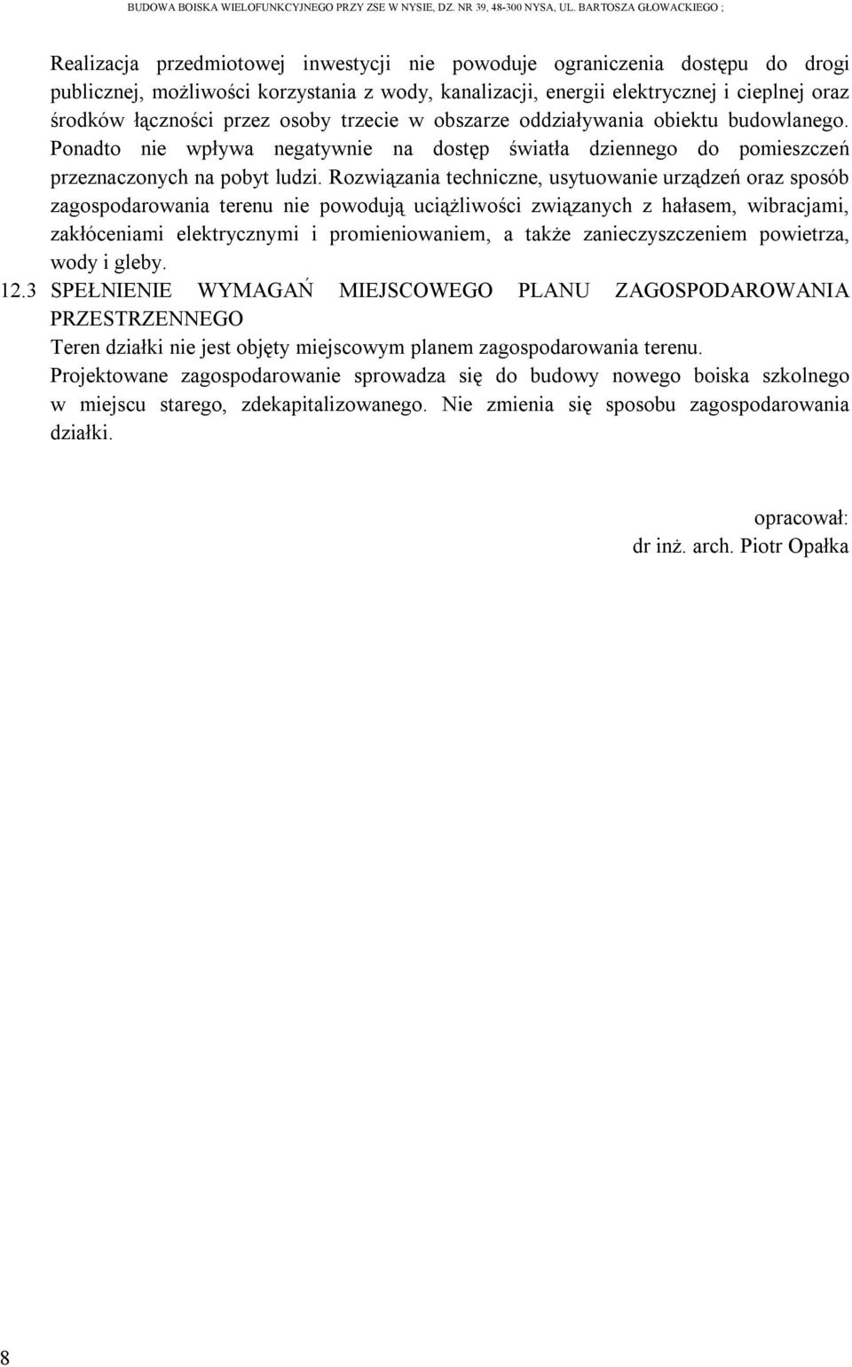 Rozwiązania techniczne, usytuowanie urządzeń oraz sposób zagospodarowania terenu nie powodują uciążliwości związanych z hałasem, wibracjami, zakłóceniami elektrycznymi i promieniowaniem, a także