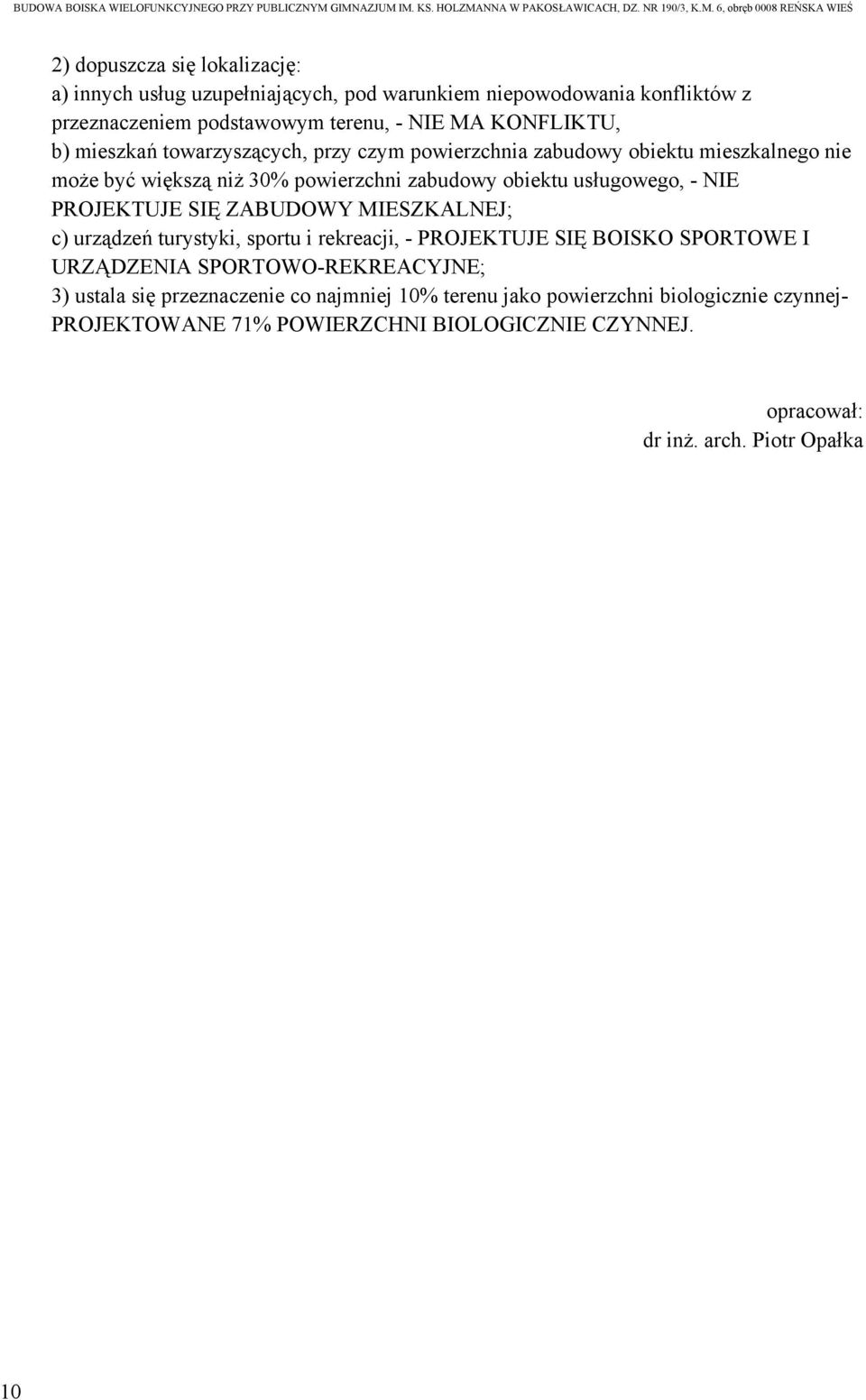 PROJEKTUJE SIĘ ZABUDOWY MIESZKALNEJ; c) urządzeń turystyki, sportu i rekreacji, - PROJEKTUJE SIĘ BOISKO SPORTOWE I URZĄDZENIA SPORTOWO-REKREACYJNE; 3) ustala się
