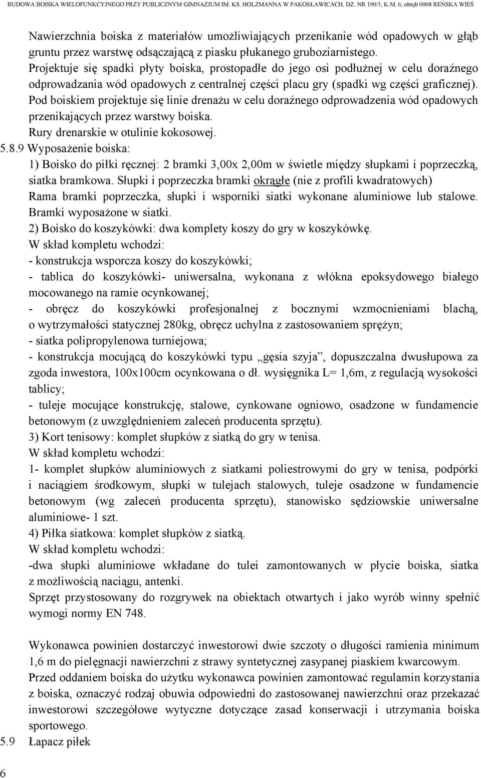 Pod boiskiem projektuje się linie drenażu w celu doraźnego odprowadzenia wód opadowych przenikających przez warstwy boiska. Rury drenarskie w otulinie kokosowej. 5.8.