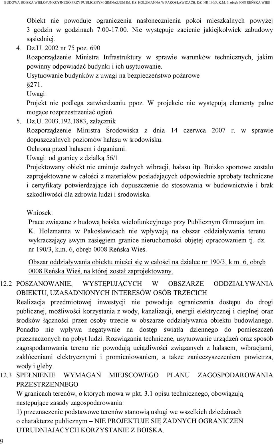 Uwagi: Projekt nie podlega zatwierdzeniu ppoż. W projekcie nie występują elementy palne mogące rozprzestrzeniać ogień. 5. Dz.U. 2003.192.