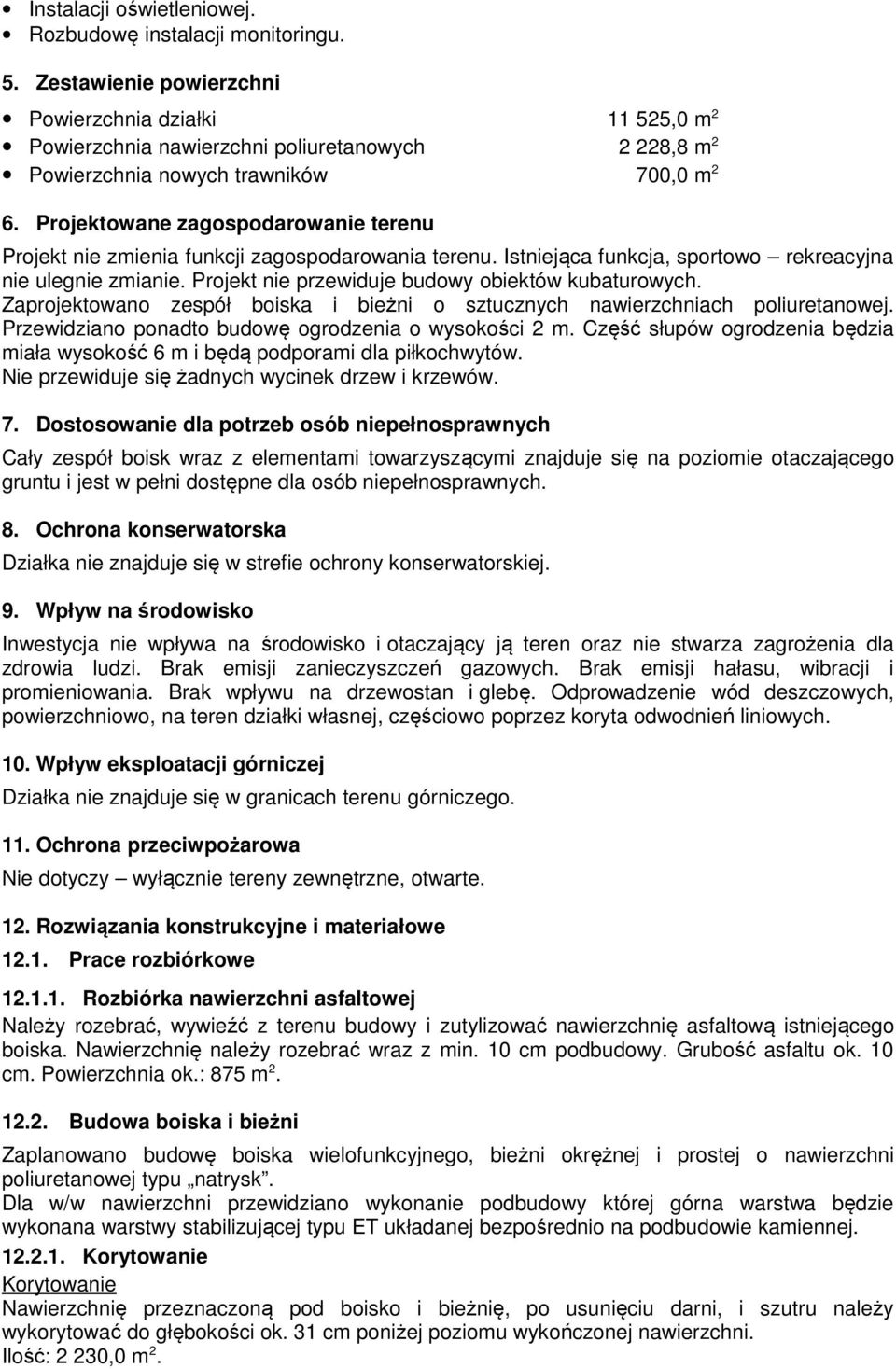 Projektowane zagospodarowanie terenu Projekt nie zmienia funkcji zagospodarowania terenu. Istniejąca funkcja, sportowo rekreacyjna nie ulegnie zmianie.