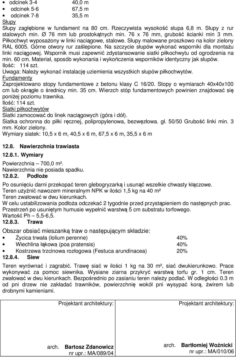 Na szczycie słupów wykonać wsporniki dla montażu linki naciągowej. Wspornik musi zapewnić zdystansowanie siatki piłkochwytu od ogrodzenia na min. 60 cm.