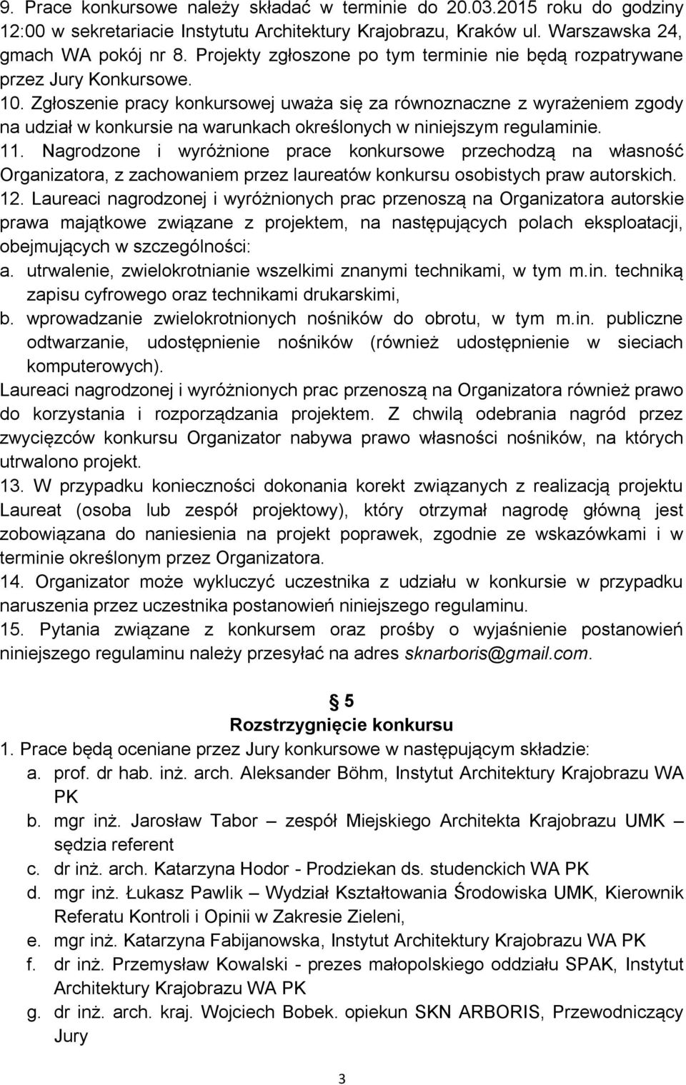 Zgłoszenie pracy konkursowej uważa się za równoznaczne z wyrażeniem zgody na udział w konkursie na warunkach określonych w niniejszym regulaminie. 11.