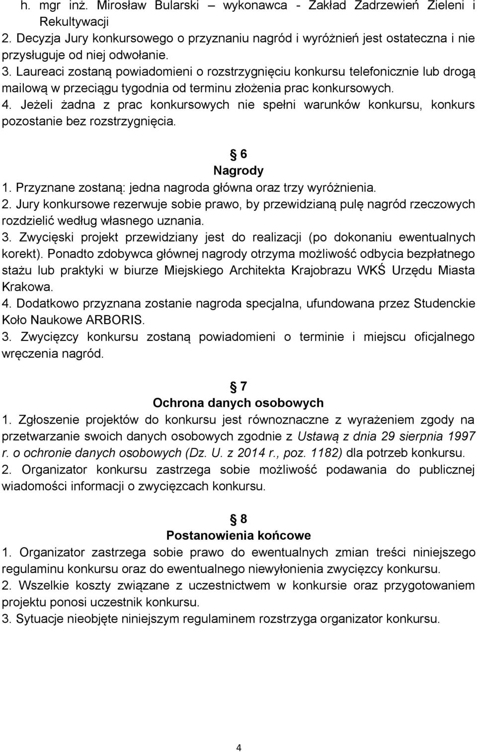 Jeżeli żadna z prac konkursowych nie spełni warunków konkursu, konkurs pozostanie bez rozstrzygnięcia. 6 Nagrody 1. Przyznane zostaną: jedna nagroda główna oraz trzy wyróżnienia. 2.