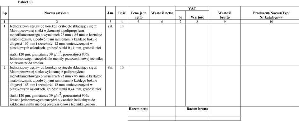 anatomicznym, z podwójnymi ramionami z każdego boku o długości 165 mm i szerokości 12 mm, umieszczonymi w plastikowych osłonkach, grubość siatki 0,44 mm, grubość nici szt.