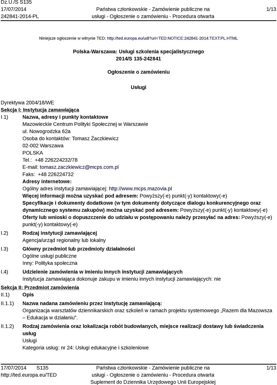 1) Nazwa, adresy i punkty kontaktowe Mazowieckie Centrum Polityki Społecznej w Warszawie ul. Nowogrodzka 62a Osoba do kontaktów: Tomasz Żaczkiewicz 02-002 Warszawa POLSKA Tel.