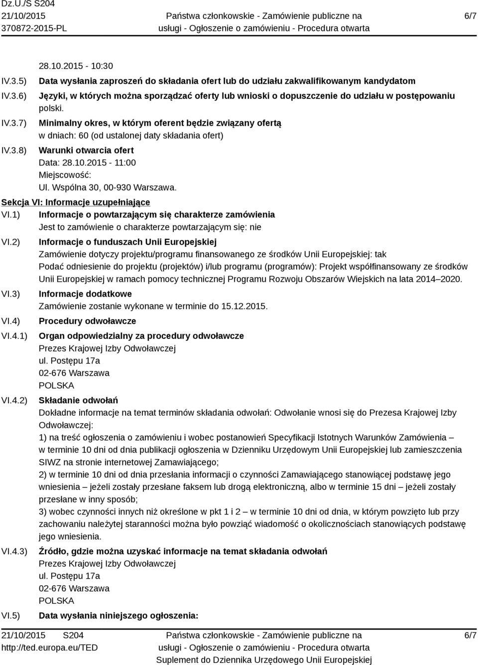 Minimalny okres, w którym oferent będzie związany ofertą w dniach: 60 (od ustalonej daty składania ofert) Warunki otwarcia ofert Data: 28.10.2015-11:00 Miejscowość: Ul. Wspólna 30, 00-930 Warszawa.