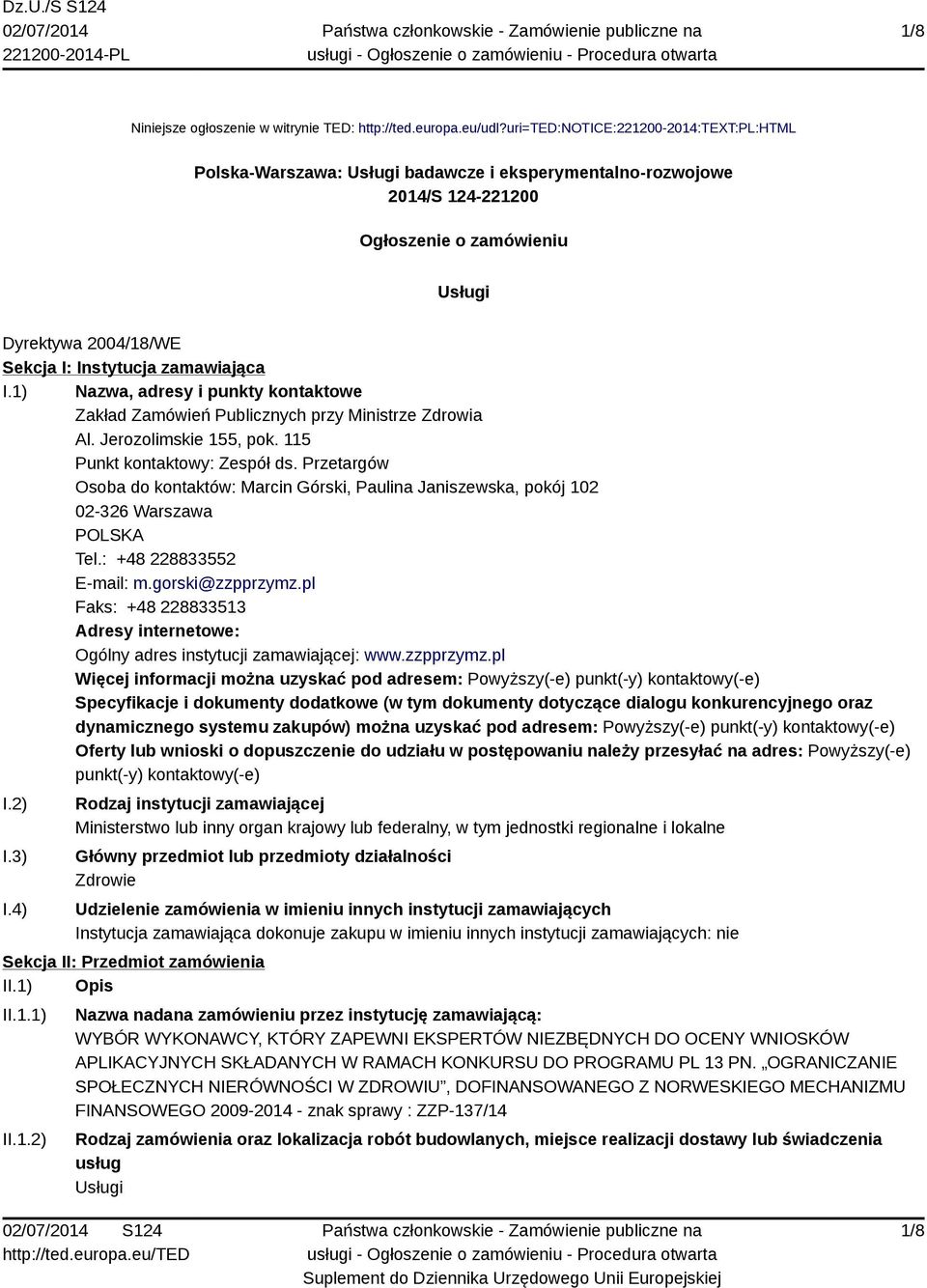 zamawiająca I.1) Nazwa, adresy i punkty kontaktowe Zakład Zamówień Publicznych przy Ministrze Zdrowia Al. Jerozolimskie 155, pok. 115 Punkt kontaktowy: Zespół ds.