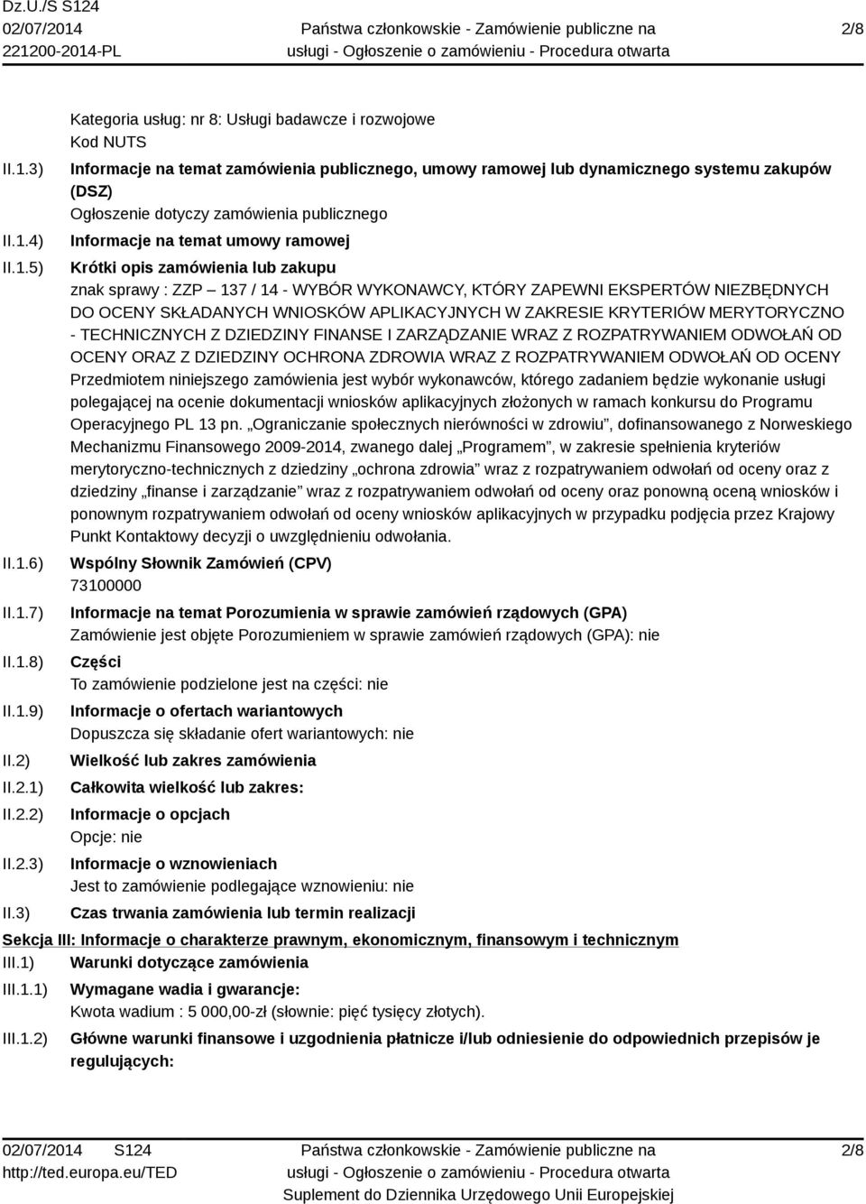 3) Kategoria usług: nr 8: Usługi badawcze i rozwojowe Kod NUTS Informacje na temat zamówienia publicznego, umowy ramowej lub dynamicznego systemu zakupów (DSZ) Ogłoszenie dotyczy zamówienia