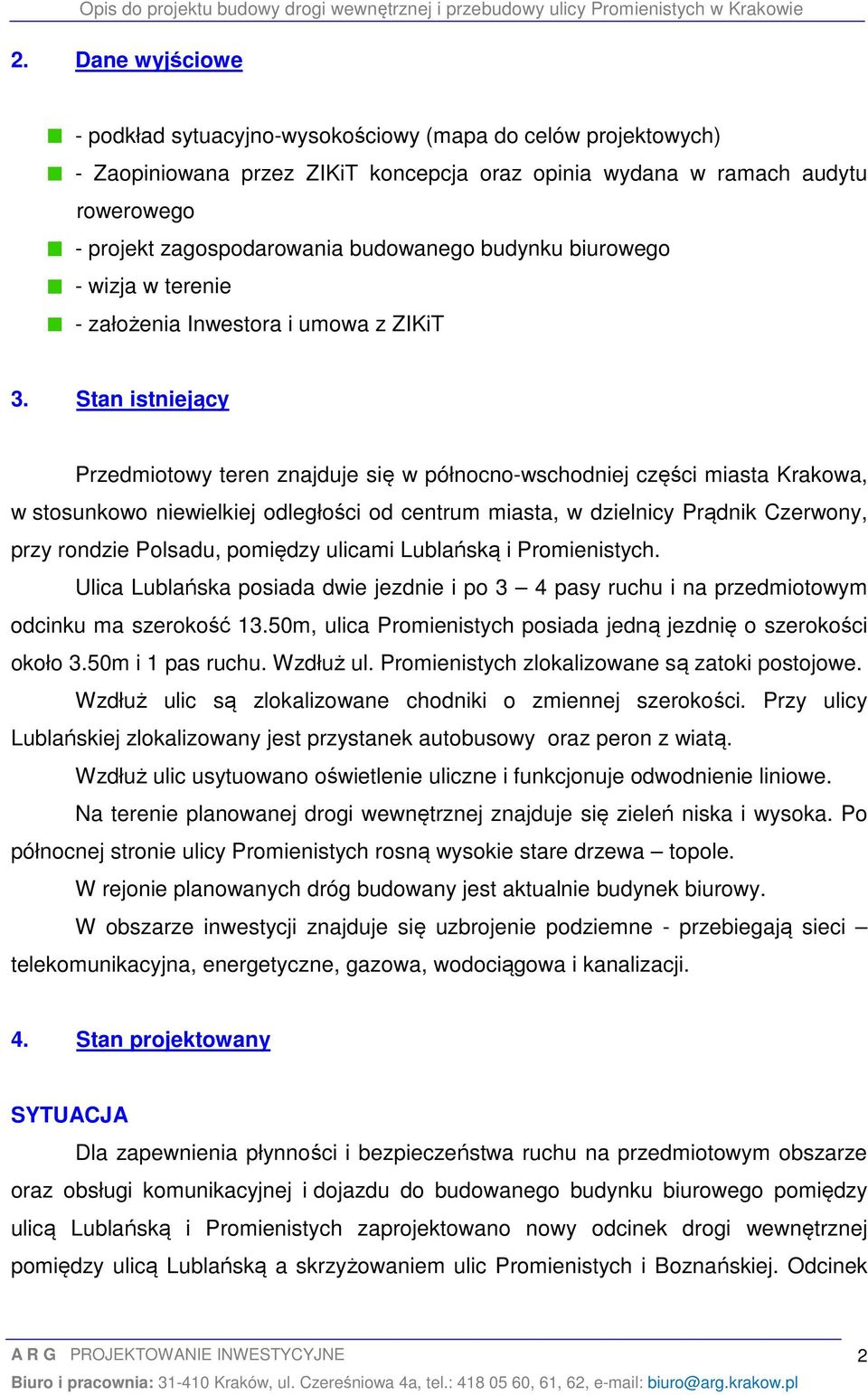 Stan istniejący Przedmiotowy teren znajduje się w północno-wschodniej części miasta Krakowa, w stosunkowo niewielkiej odległości od centrum miasta, w dzielnicy Prądnik Czerwony, przy rondzie Polsadu,