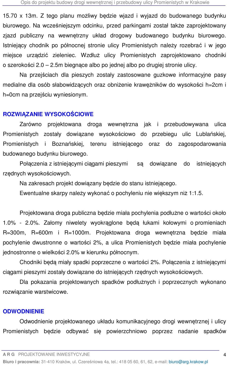 Istniejący chodnik po północnej stronie ulicy Promienistych należy rozebrać i w jego miejsce urządzić zieleniec. Wzdłuż ulicy Promienistych zaprojektowano chodniki o szerokości 2.0 2.