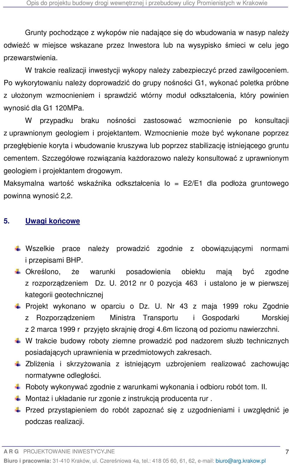 Po wykorytowaniu należy doprowadzić do grupy nośności G1, wykonać poletka próbne z ułożonym wzmocnieniem i sprawdzić wtórny moduł odkształcenia, który powinien wynosić dla G1 120MPa.